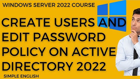 How to Create Users and Edit Password Policy on Active Directory 2022 in 45 Minutes