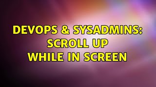 DevOps & SysAdmins: Scroll up while in screen (2 Solutions!!)