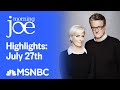 Watch Morning Joe Highlights: July 27th | MSNBC