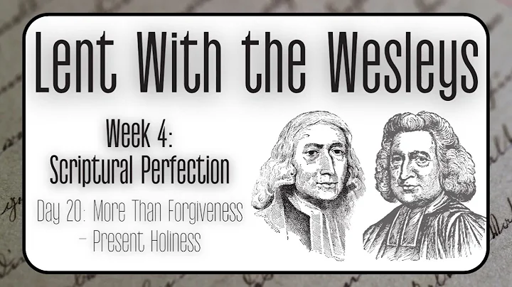 More Than Forgiveness – Present Holiness | Lent With the Wesleys | Daily Devotional