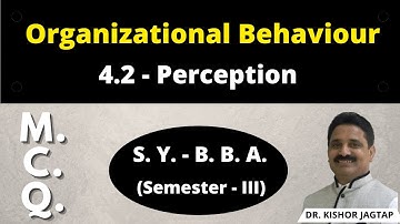Organizational Behaviour | Perception (4.2) | SEM 3 | M.C.Q. | B.B.A | Dr. Kishor Jagtap