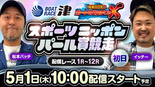 スポーツニッポンパール賞競走【松本バッチのボートでバッチこいX 生配信】（2025/5/1）＜ボートレース津 1R～12R＞松本バッチ＆イッチー【初日】