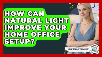 How Can Natural Light Improve Your Home Office Setup? - Guide To Work From Home