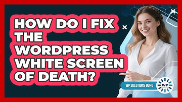 How Do I Fix The WordPress White Screen Of Death? - WP Solutions Guru