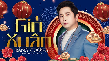 Gió Xuân - Bằng Cường | Nhạc Tết mừng Xuân Tân Sửu 2021 nghe là nghiện