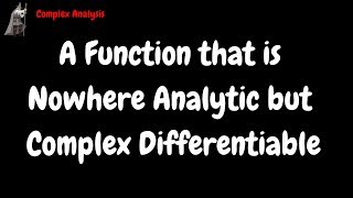 A Function that is Nowhere Analytic but Complex Differentiable Proof