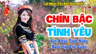 Vừa Nghe Đã Say Khúc Nhạc Tình . CHÍN BẬC TÌNH YÊU | LK Nhạc Tây Bắc Remix Mới Nhất . Đập Vỡ Loa