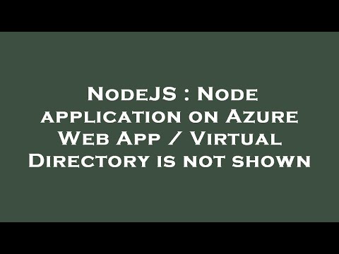 NodeJS : Node application on Azure Web App / Virtual Directory is not shown