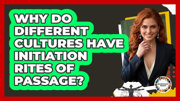Why Do Different Cultures Have Initiation Rites Of Passage? - Anthropology Insights