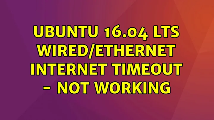 Ubuntu: Ubuntu 16.04 LTS Wired/Ethernet Internet Timeout - Not working
