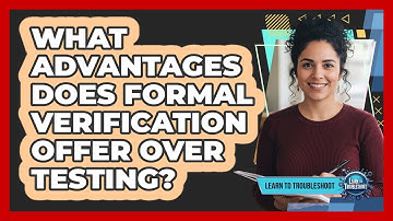 What Advantages Does Formal Verification Offer Over Testing?