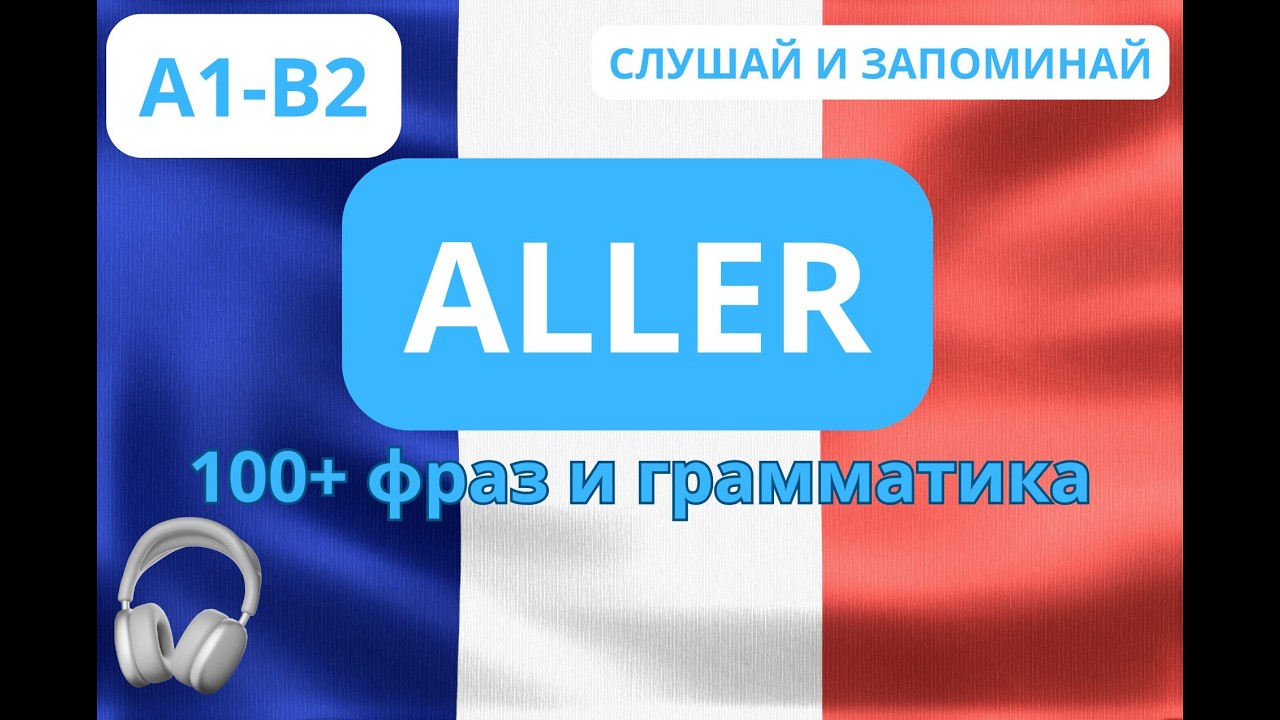 ВСЕ о глаголе ALLER. СЛУШАЙ И ЗАПОМИНАЙ. Лексика и грамматика в одном уроке. Эффективно и просто