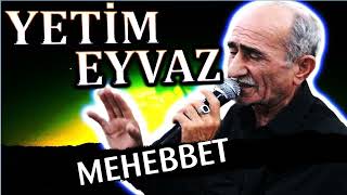 Yetim Eyvaz - Mehebbet seir