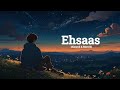 Ehsaas (Slowed + Reverb) | Faheem Abdullah, Duha Shah | Hyder Dar, Vaibhav Pani | Lyrics lofi song 