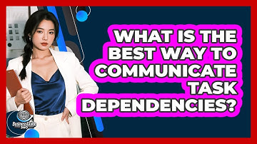What Is The Best Way To Communicate Task Dependencies?