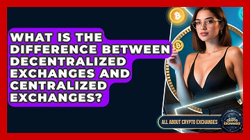 What Is the Difference Between Decentralized Exchanges and Centralized Exchanges?
