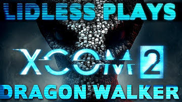 Lidless Plays XCOM 2: CI - #6 Dragon Walker