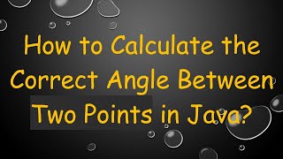 How to Calculate the Correct Angle Between Two Points in Java