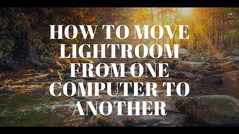 How To Move Lightroom From one Computer to Another