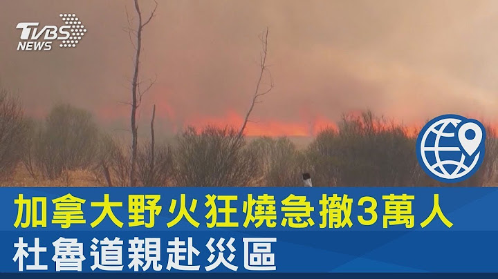 加拿大野火狂燒急撤3萬人 杜魯道親赴災區｜TVBS新聞@tvbsplus