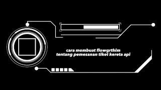 Information cara membuat flowgrthim tentang pemesanan tiket kereta api Update