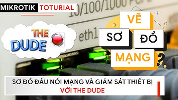 [Người mới] Thiết kế SƠ ĐỒ MẠNG & Giám sát THIẾT BỊ MẠNG với THE DUDE | Mikrotik Viet Nam