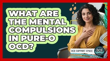 What Are The Mental Compulsions In Pure-O OCD? - OCD Support Space