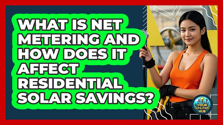 What Is Net Metering And How Does It Affect Residential Solar Savings? - Your Utilities Hub