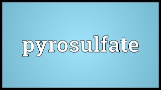 Pyrosulfate Meaning
