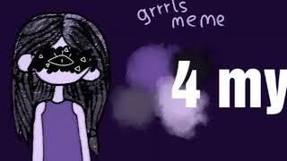 BIG COLLAB || grrrls meme 10 part's