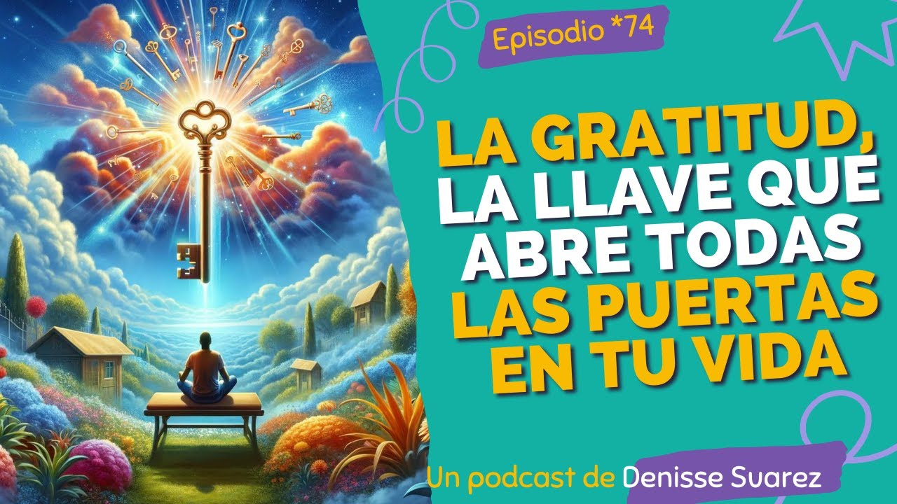 ep-74-la-gratitud-la-llave-que-abre-todas-las-puertas-en-tu-vida