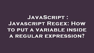 JavaScript : Javascript Regex: How to put a variable inside a regular expression?