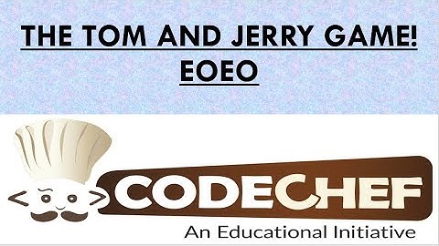 The Tom and Jerry Game!  | EOEO | Problem 4 | Codechef June Long Challenge |  Accepted Solution