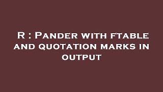 R : Pander with ftable and quotation marks in output