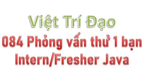 084 Phỏng vấn thử 1 bạn Intern/Fresher Java