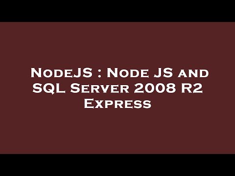 NodeJS : Node JS and SQL Server 2008 R2 Express