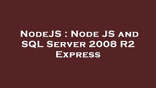 NodeJS : Node JS and SQL Server 2008 R2 Express