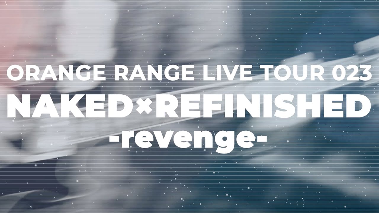 ORANGE RANGE LIVE TOUR 023〜NAKED×REFINISHED -revenge-〜 / ORANGE