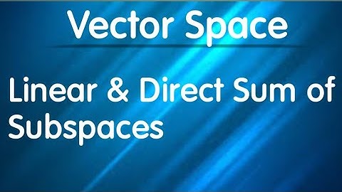 Vector space - concept of Linear Sum and Direct Sum