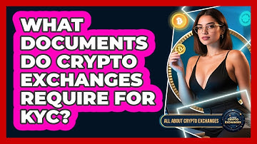 What Documents Do Crypto Exchanges Require For KYC? - All About Crypto Exchanges