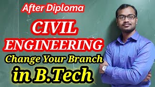 After Diploma Civil Engineering, Change your branch in B.Tech