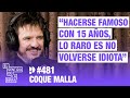 Hacerse famoso con 15 años, lo raro es no volverse idiota. Coque Malla  | Cap. 481