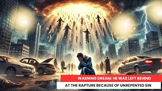 Warning Dream: He Was Left Behind at the Rapture Because of Unrepented Sin #lastdays  #endtimes