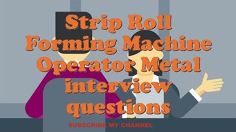 Strip Roll Forming Machine Operator Metal interview questions