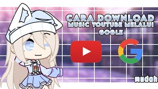 🍵cara download lagu youtube melalui google || gacha tutorial || by : Nasya Offc_ ||🍵
