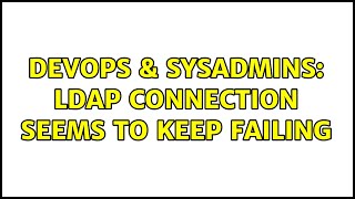 DevOps & SysAdmins: LDAP connection seems to keep failing