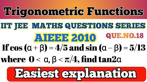 If cos (α + β) = 4/5 and sin (α – β) = 5/13, where α ,β lie between 0 & π/4, find the value of tan2α