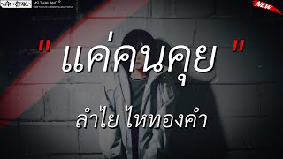 แค่คนคุย - ลำไย ไหทองคำ l ขอบใจเด้อ l เขาบ่ได้มีใจ (เนื้อเพลง)