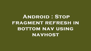 Android : Stop fragment refresh in bottom nav using navhost