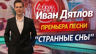 Иван Дятлов - Странные сны | Премьера на «Доброй раніцы, Беларусь» 